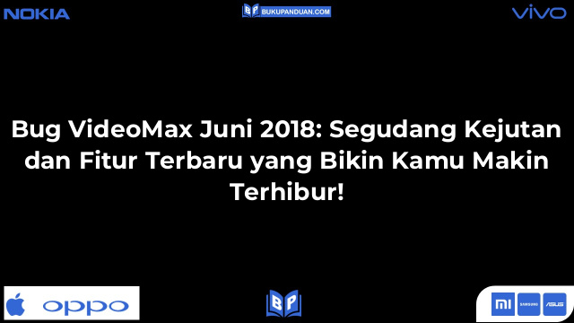 Bug VideoMax Juni 2018: Segudang Kejutan dan Fitur Terbaru yang Bikin Kamu Makin Terhibur!