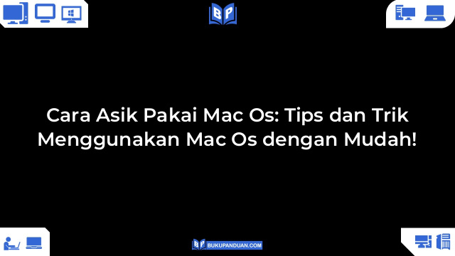 Cara Asik Pakai Mac Os: Tips dan Trik Menggunakan Mac Os dengan Mudah!