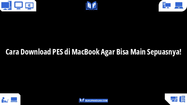 Cara Download PES di MacBook Agar Bisa Main Sepuasnya!