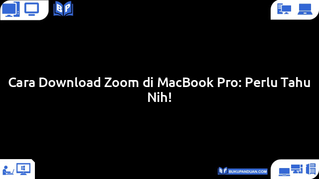 Cara Download Zoom di MacBook Pro: Perlu Tahu Nih!