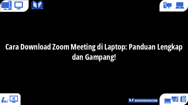Cara Download Zoom Meeting di Laptop: Panduan Lengkap dan Gampang!