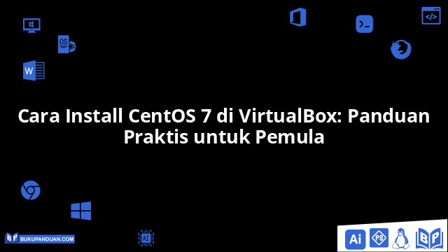 Cara Install CentOS 7 di VirtualBox: Panduan Praktis untuk Pemula