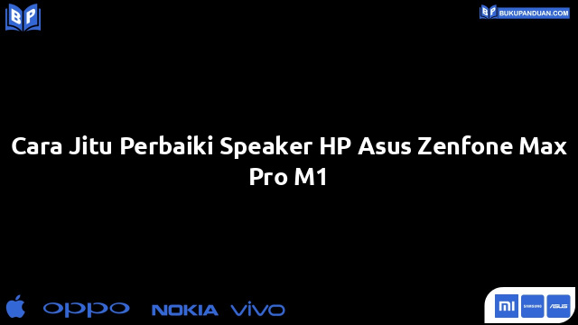 Cara Jitu Perbaiki Speaker HP Asus Zenfone Max Pro M1