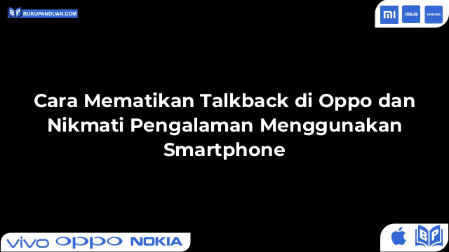 Cara Mematikan Talkback di Oppo dan Nikmati Pengalaman Menggunakan Smartphone