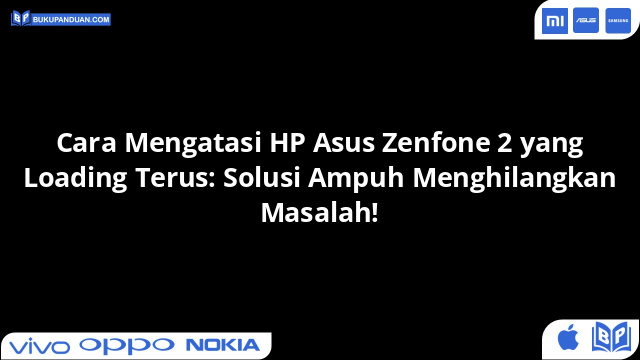 Cara Mengatasi HP Asus Zenfone 2 yang Loading Terus: Solusi Ampuh Menghilangkan Masalah!