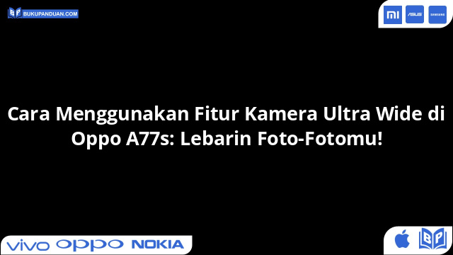 Cara Menggunakan Fitur Kamera Ultra Wide di Oppo A77s: Lebarin Foto-Fotomu!