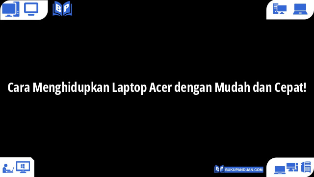 Cara Menghidupkan Laptop Acer dengan Mudah dan Cepat!