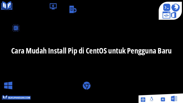 Cara Mudah Install Pip di CentOS untuk Pengguna Baru