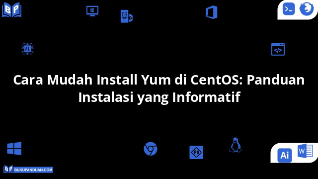 Cara Mudah Install Yum di CentOS: Panduan Instalasi yang Informatif