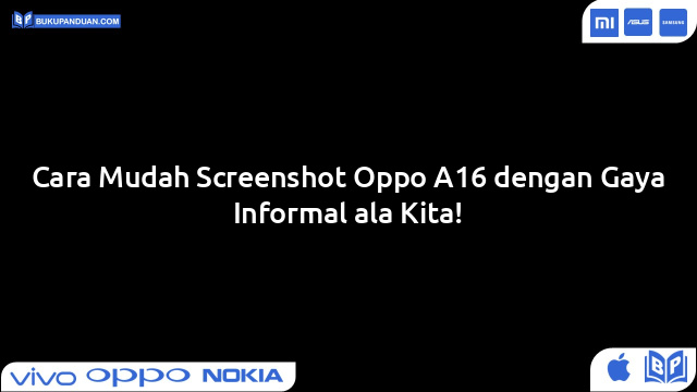 Cara Mudah Screenshot Oppo A16 dengan Gaya Informal ala Kita!