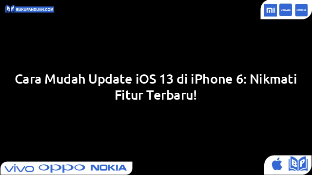 Cara Mudah Update iOS 13 di iPhone 6: Nikmati Fitur Terbaru!