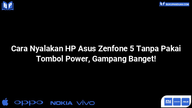 Cara Nyalakan HP Asus Zenfone 5 Tanpa Pakai Tombol Power, Gampang Banget!