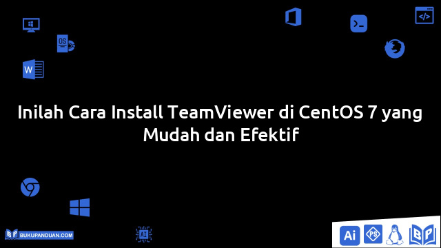 Inilah Cara Install TeamViewer di CentOS 7 yang Mudah dan Efektif