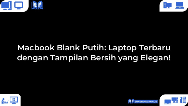 Macbook Blank Putih: Laptop Terbaru dengan Tampilan Bersih yang Elegan!