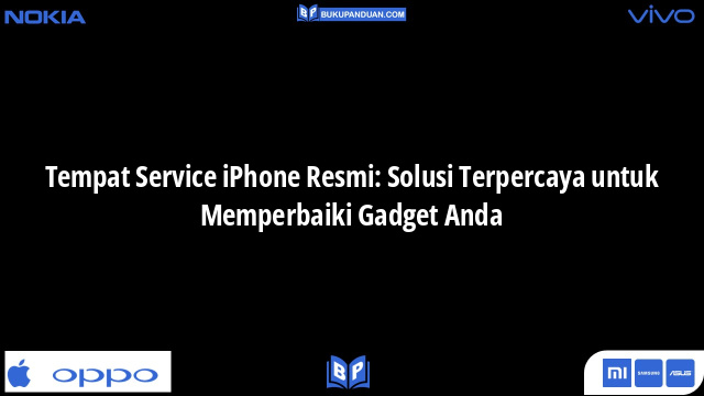 Tempat Service iPhone Resmi: Solusi Terpercaya untuk Memperbaiki Gadget Anda