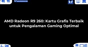AMD Radeon R9 260: Kartu Grafis Terbaik untuk Pengalaman Gaming Optimal