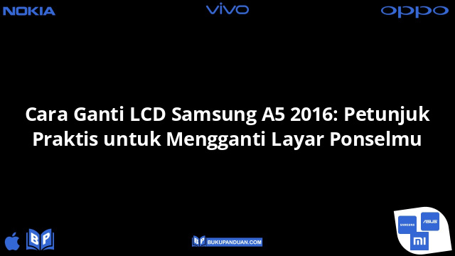 Cara Ganti LCD Samsung A5 2016: Petunjuk Praktis untuk Mengganti Layar Ponselmu