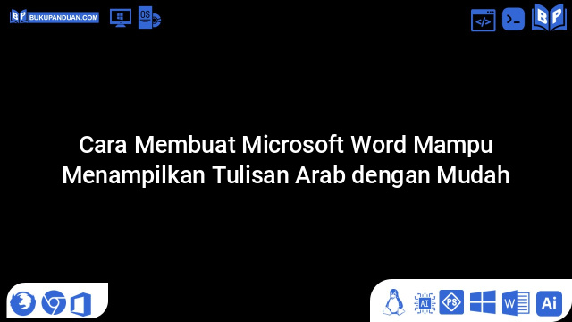 Cara Membuat Microsoft Word Mampu Menampilkan Tulisan Arab dengan Mudah