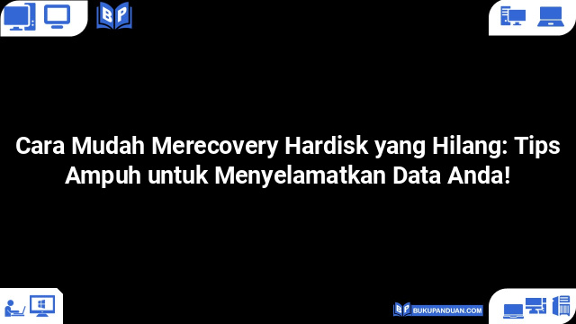 Cara Mudah Merecovery Hardisk yang Hilang: Tips Ampuh untuk Menyelamatkan Data Anda!