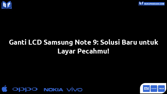 Ganti LCD Samsung Note 9: Solusi Baru untuk Layar Pecahmu!
