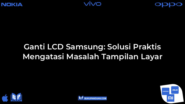 Ganti LCD Samsung: Solusi Praktis Mengatasi Masalah Tampilan Layar