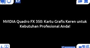 NVIDIA Quadro FX 350: Kartu Grafis Keren untuk Kebutuhan Profesional Anda!