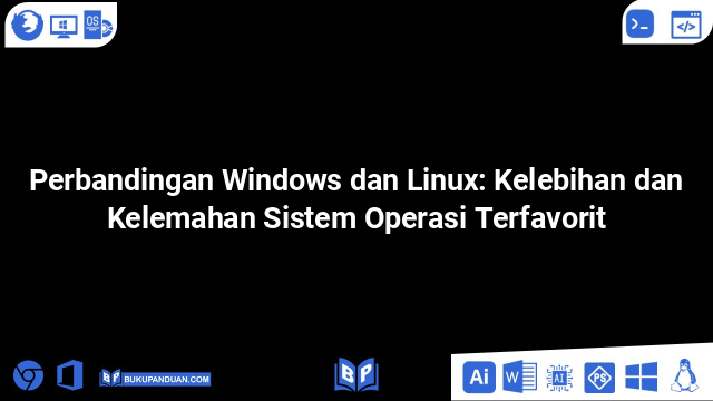Perbandingan Windows dan Linux: Kelebihan dan Kelemahan Sistem Operasi Terfavorit