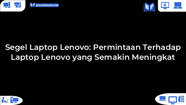 Segel Laptop Lenovo: Permintaan Terhadap Laptop Lenovo yang Semakin Meningkat